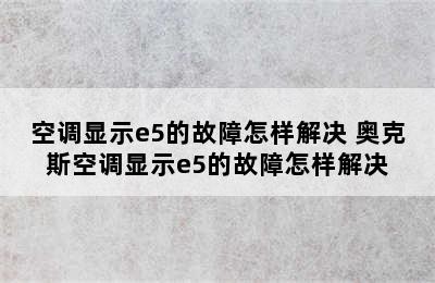 空调显示e5的故障怎样解决 奥克斯空调显示e5的故障怎样解决